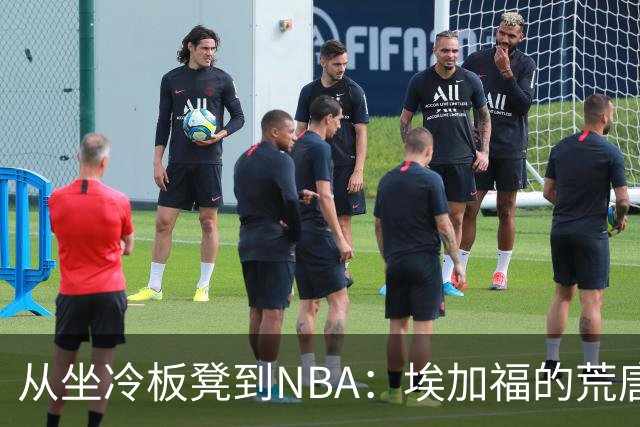 从坐冷板凳到NBA：埃加福的荒唐旅程