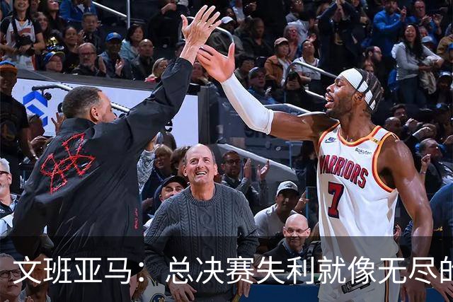 文班亚马：总决赛失利就像无尽的长夜，但我们不会躲避