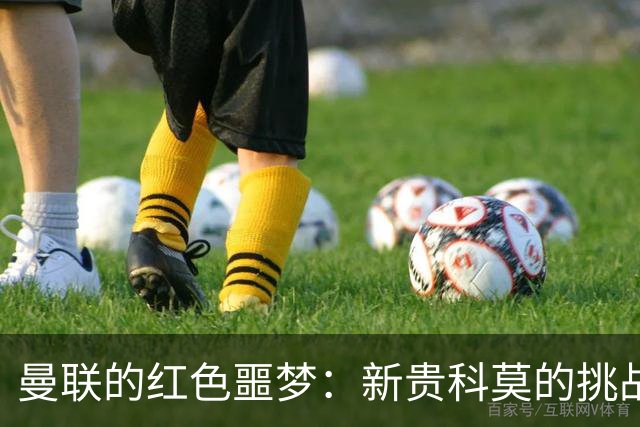 曼联的红色噩梦：新贵科莫的挑战与机遇